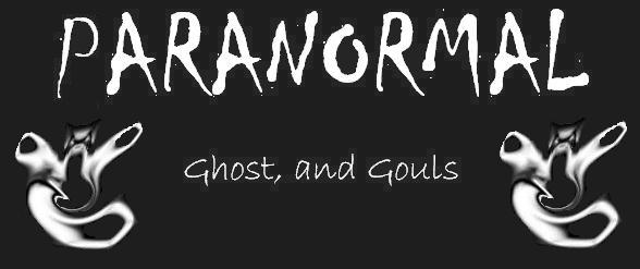 Paranormal, Ghost, and Gouls